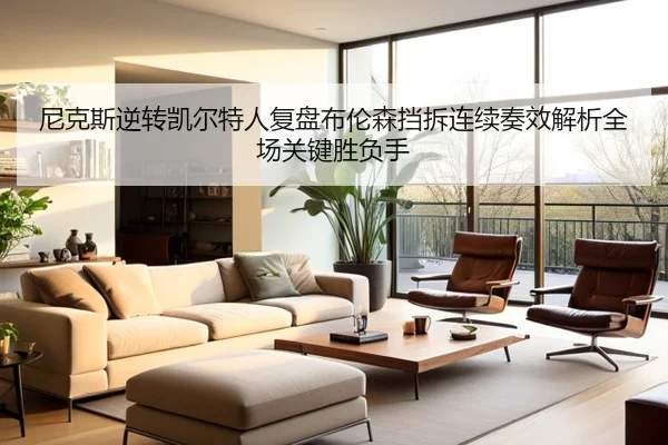 尼克斯逆转凯尔特人复盘布伦森挡拆连续奏效解析全场关键胜负手